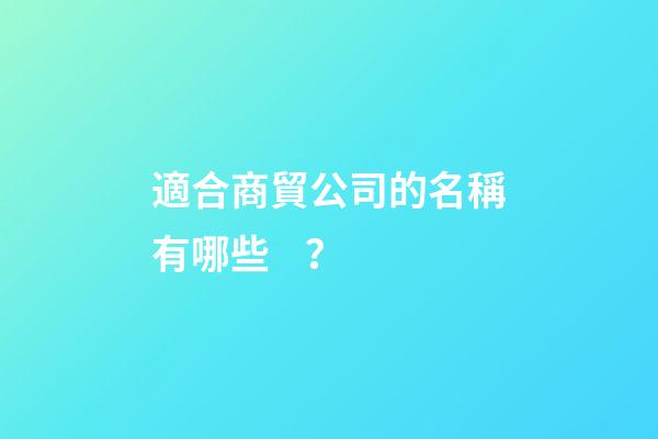 適合商貿公司的名稱有哪些？